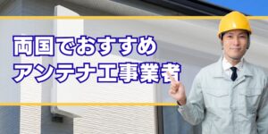 両国 口コミ高評価のアンテナ工事業者