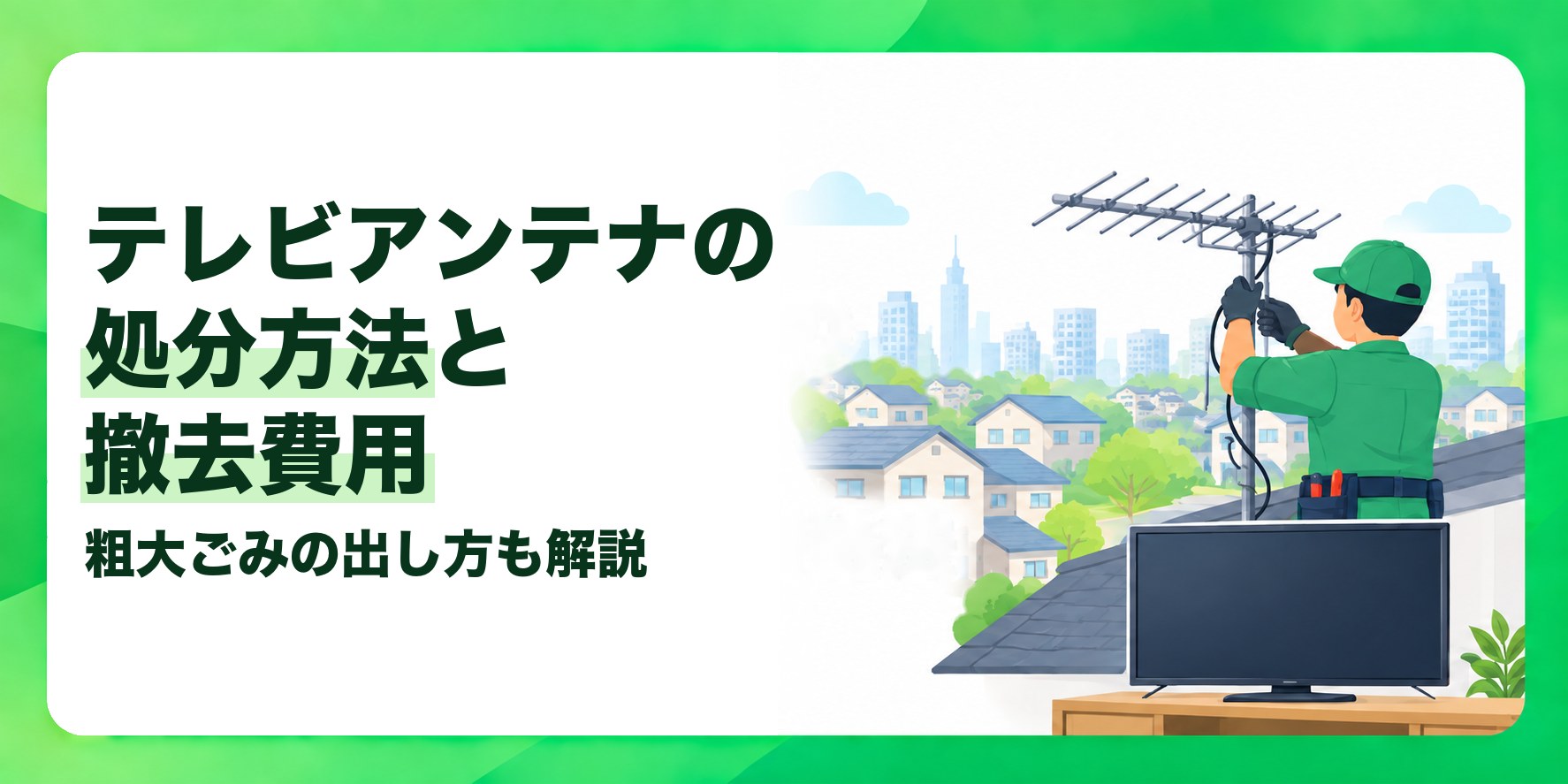 テレビアンテナの処分方法と撤去費用 粗大ごみの出し方も解説
