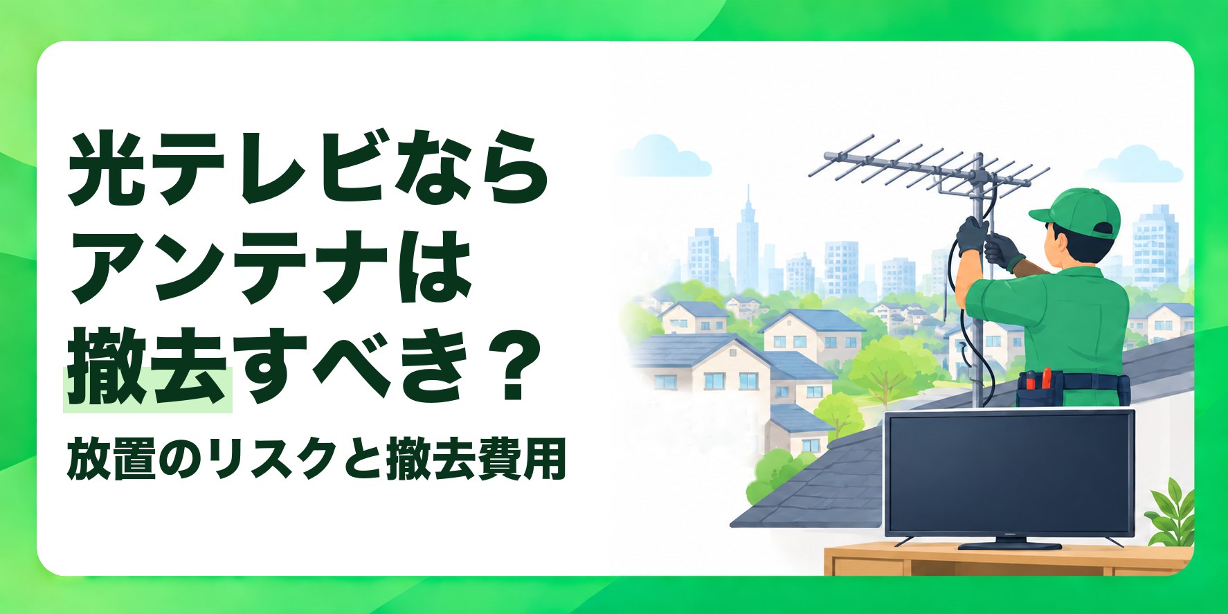 光テレビならアンテナは撤去すべき？ 放置のリスクと撤去費用