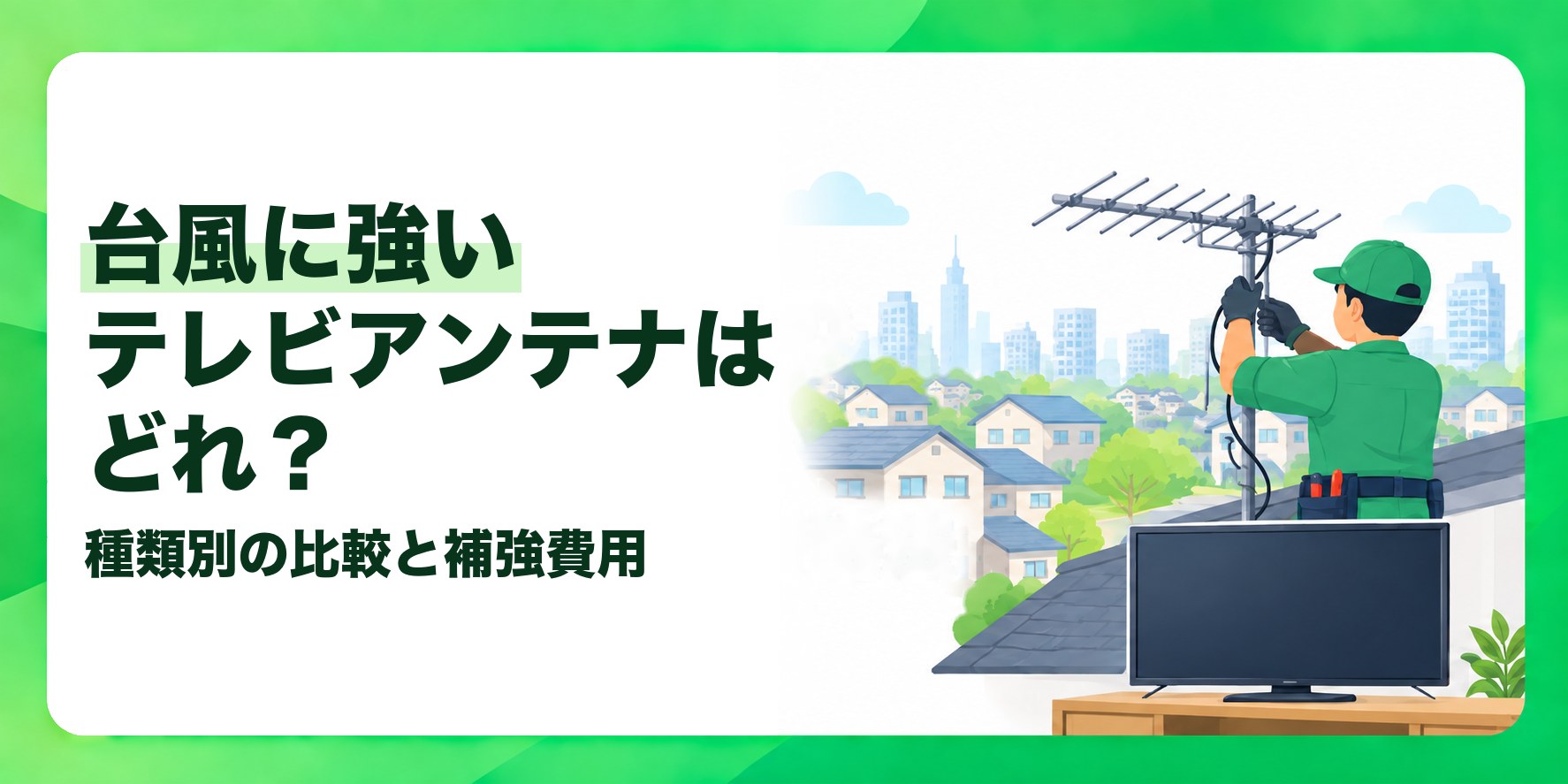 台風に強いテレビアンテナはどれ? 種類別の比較と補強費用