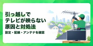 引っ越しでテレビが映らない原因と対処法 設定・配線・アンテナを確認