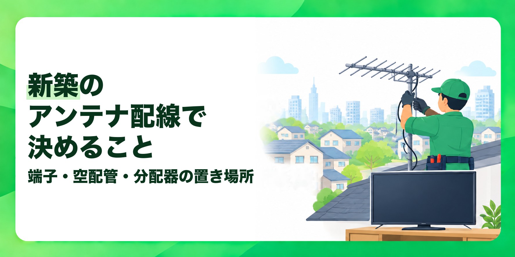 新築のアンテナ配線で決めること 端子・空配管・分配器の置き場所