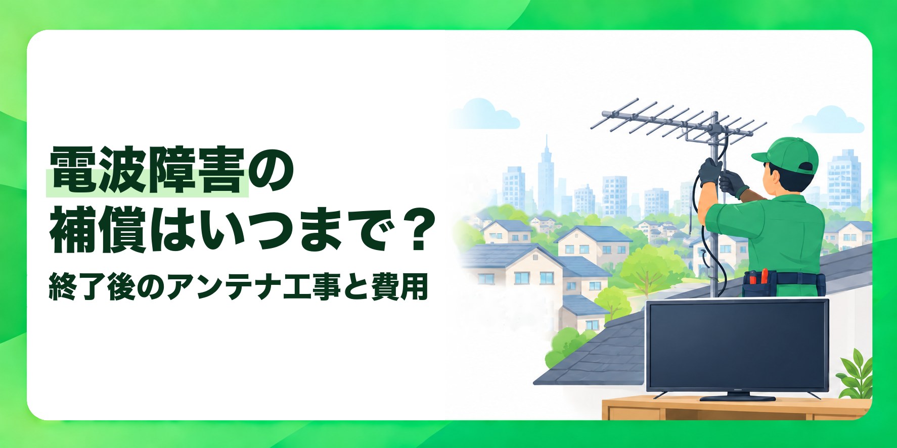 電波障害の補償はいつまで？ 終了後のアンテナ工事と費用